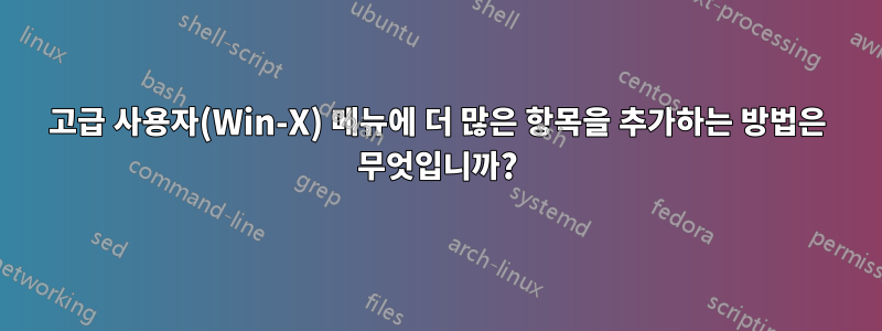 고급 사용자(Win-X) 메뉴에 더 많은 항목을 추가하는 방법은 무엇입니까?