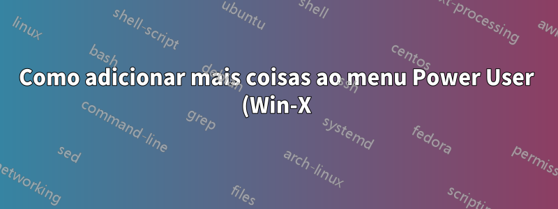 Como adicionar mais coisas ao menu Power User (Win-X)?