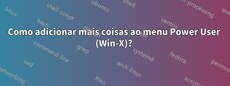 Como adicionar mais coisas ao menu Power User (Win-X)?