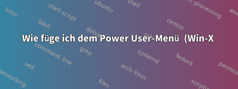 Wie füge ich dem Power User-Menü (Win-X) weitere Dinge hinzu?