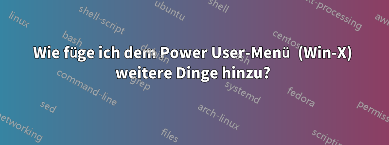 Wie füge ich dem Power User-Menü (Win-X) weitere Dinge hinzu?