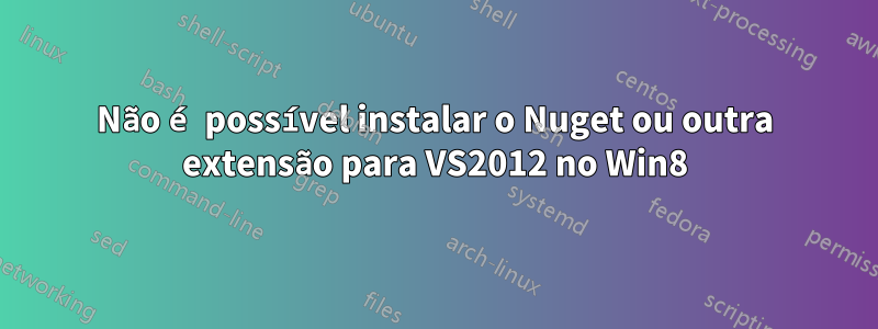 Não é possível instalar o Nuget ou outra extensão para VS2012 no Win8