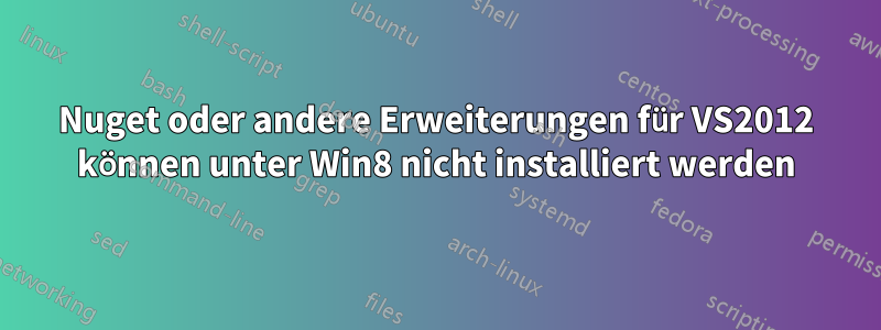 Nuget oder andere Erweiterungen für VS2012 können unter Win8 nicht installiert werden