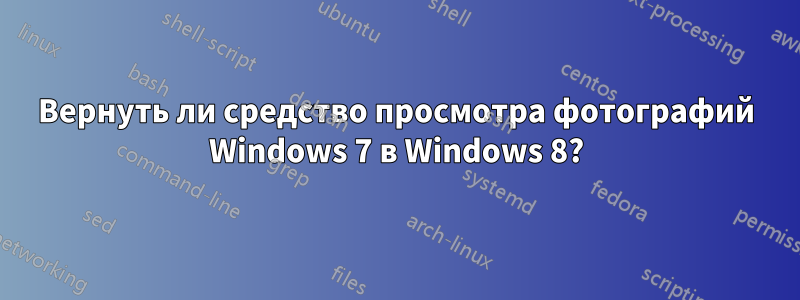 Вернуть ли средство просмотра фотографий Windows 7 в Windows 8?