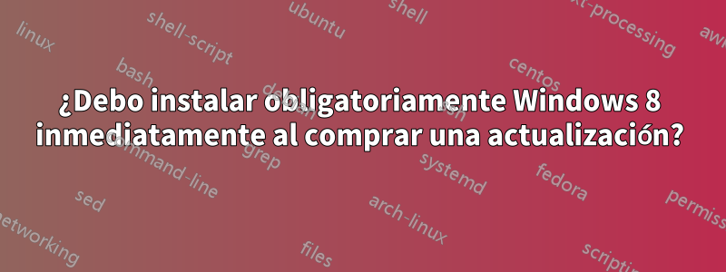 ¿Debo instalar obligatoriamente Windows 8 inmediatamente al comprar una actualización?