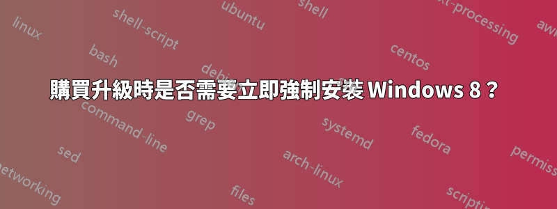 購買升級時是否需要立即強制安裝 Windows 8?