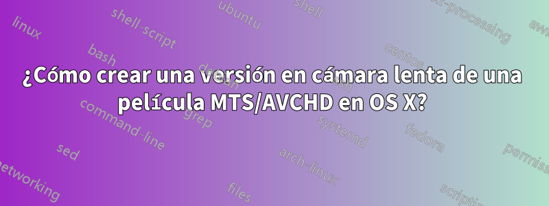 ¿Cómo crear una versión en cámara lenta de una película MTS/AVCHD en OS X?