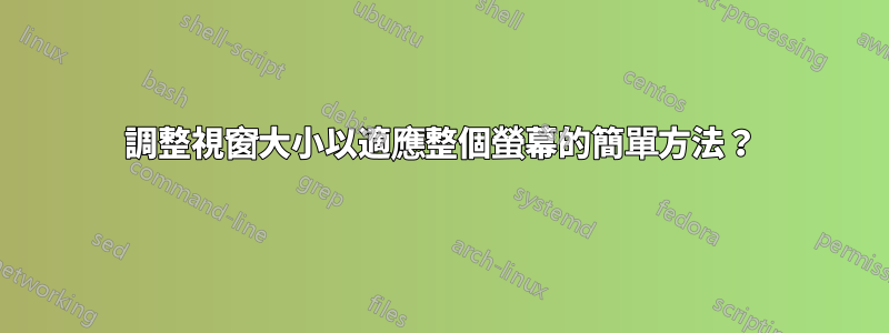 調整視窗大小以適應整個螢幕的簡單方法？