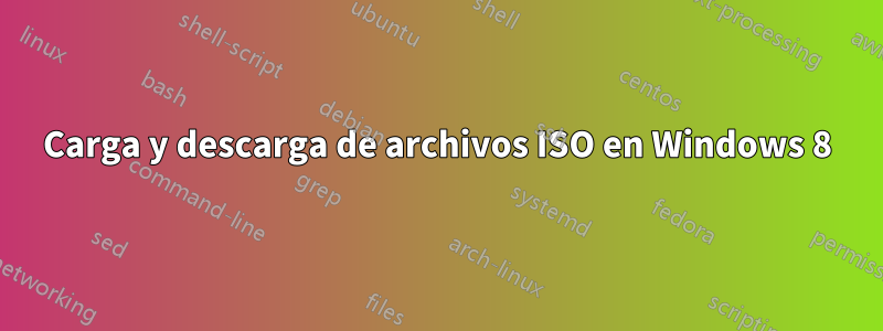 Carga y descarga de archivos ISO en Windows 8