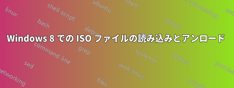 Windows 8 での ISO ファイルの読み込みとアンロード