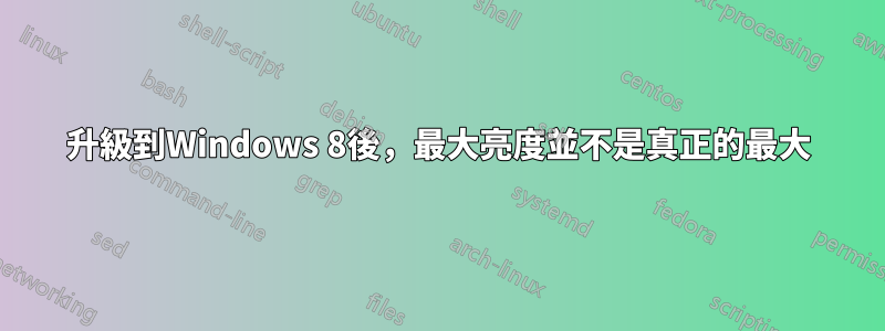 升級到Windows 8後，最大亮度並不是真正的最大