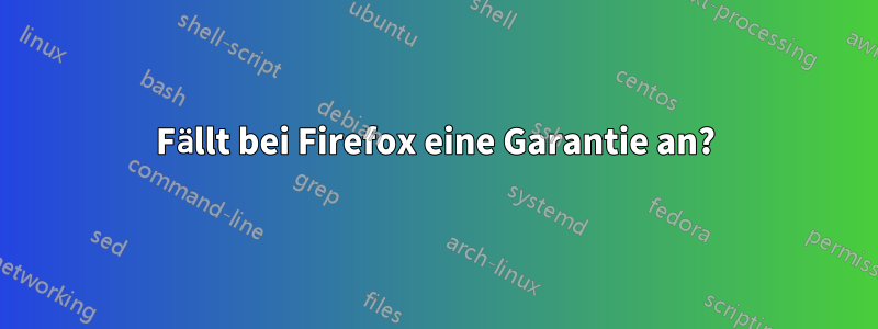 Fällt bei Firefox eine Garantie an?