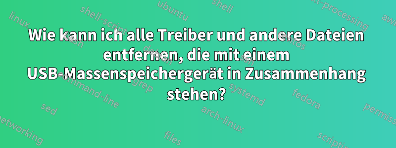 Wie kann ich alle Treiber und andere Dateien entfernen, die mit einem USB-Massenspeichergerät in Zusammenhang stehen?