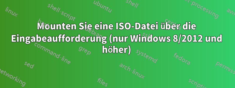 Mounten Sie eine ISO-Datei über die Eingabeaufforderung (nur Windows 8/2012 und höher)