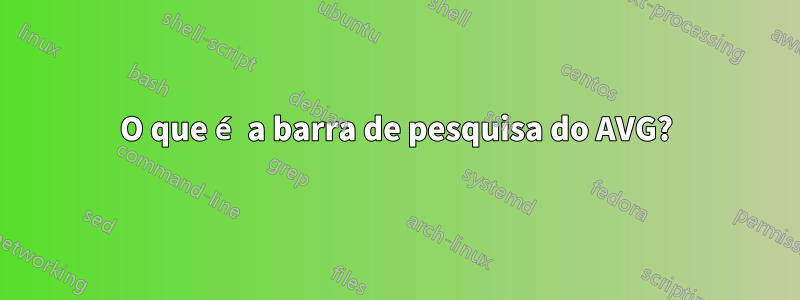 O que é a barra de pesquisa do AVG?