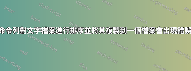 命令列對文字檔案進行排序並將其複製到一個檔案會出現錯誤