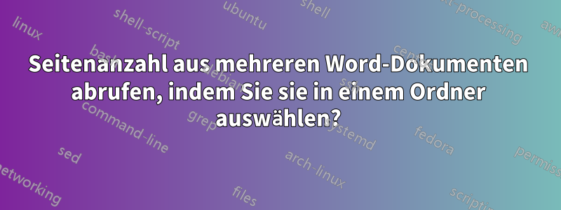 Seitenanzahl aus mehreren Word-Dokumenten abrufen, indem Sie sie in einem Ordner auswählen?