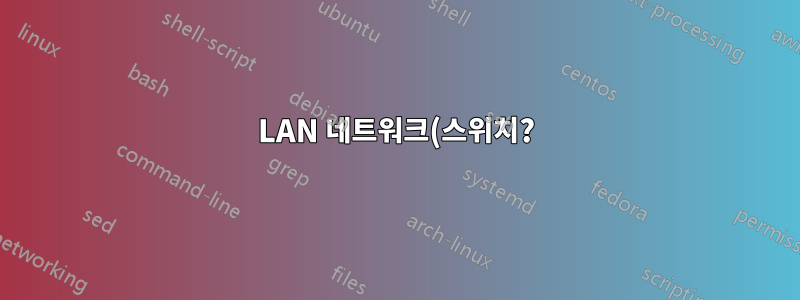LAN 네트워크(스위치?)