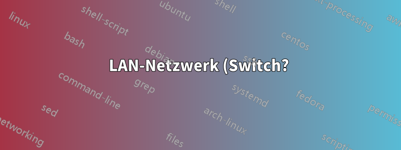 LAN-Netzwerk (Switch?)