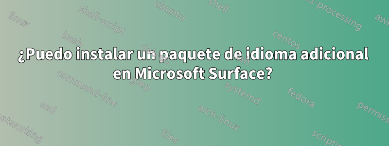 ¿Puedo instalar un paquete de idioma adicional en Microsoft Surface?