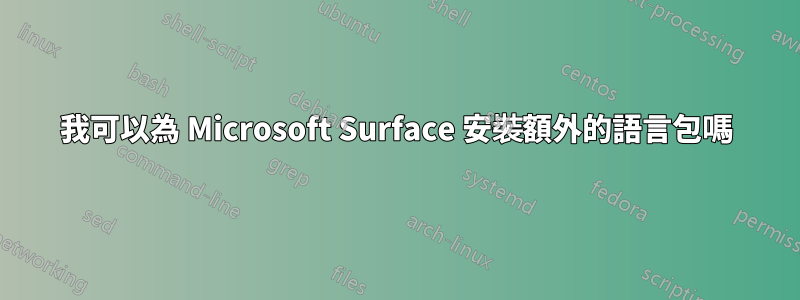 我可以為 Microsoft Surface 安裝額外的語言包嗎