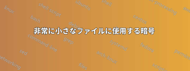 非常に小さなファイルに使用する暗号