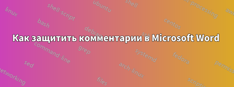 Как защитить комментарии в Microsoft Word