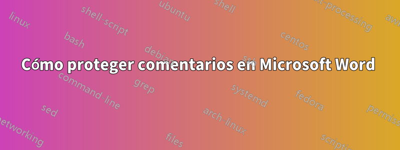 Cómo proteger comentarios en Microsoft Word
