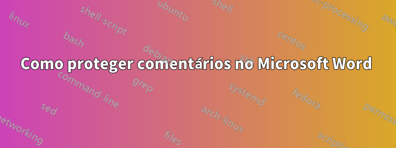 Como proteger comentários no Microsoft Word