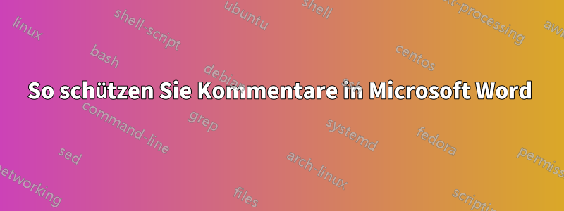 So schützen Sie Kommentare in Microsoft Word
