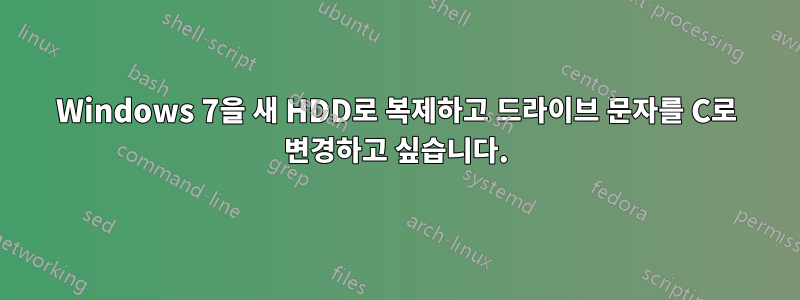 Windows 7을 새 HDD로 복제하고 드라이브 문자를 C로 변경하고 싶습니다.