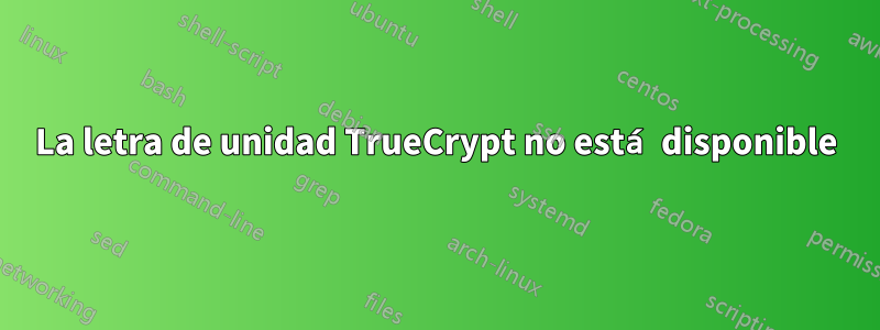 La letra de unidad TrueCrypt no está disponible
