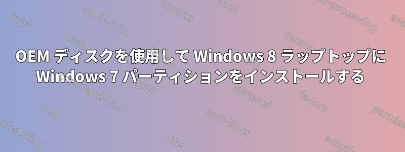 OEM ディスクを使用して Windows 8 ラップトップに Windows 7 パーティションをインストールする