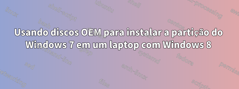 Usando discos OEM para instalar a partição do Windows 7 em um laptop com Windows 8