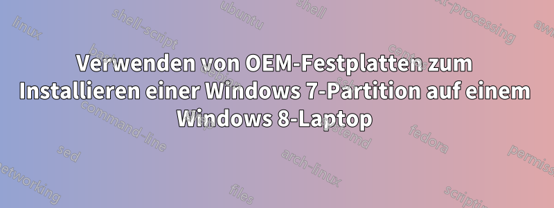 Verwenden von OEM-Festplatten zum Installieren einer Windows 7-Partition auf einem Windows 8-Laptop