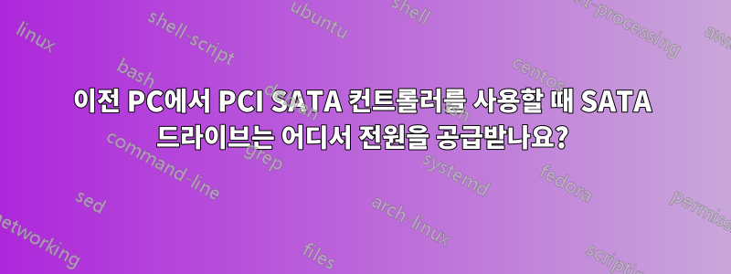 이전 PC에서 PCI SATA 컨트롤러를 사용할 때 SATA 드라이브는 어디서 전원을 공급받나요?