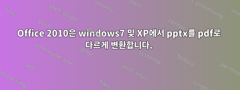 Office 2010은 windows7 및 XP에서 pptx를 pdf로 다르게 변환합니다.