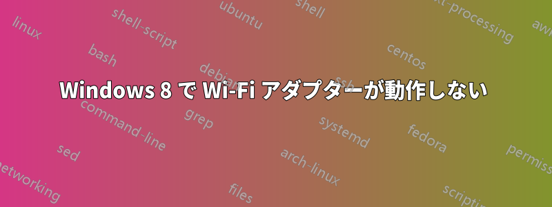 Windows 8 で Wi-Fi アダプターが動作しない