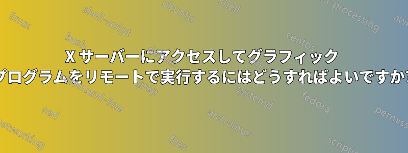 X サーバーにアクセスしてグラフィック プログラムをリモートで実行するにはどうすればよいですか?