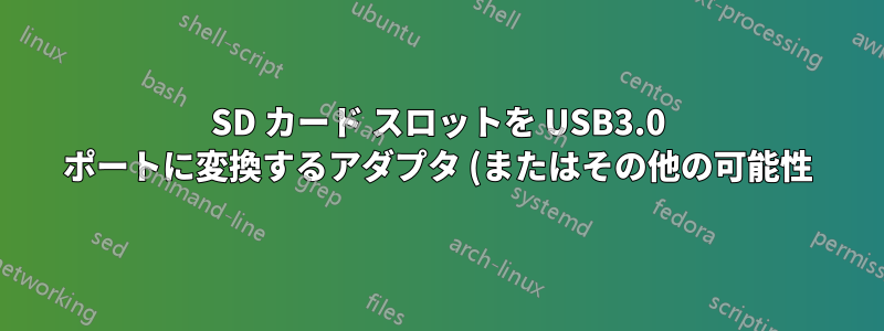 SD カード スロットを USB3.0 ポートに変換するアダプタ (またはその他の可能性) はありますか?