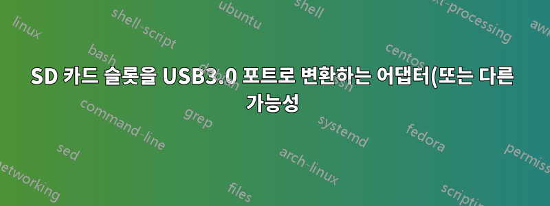 SD 카드 슬롯을 USB3.0 포트로 변환하는 어댑터(또는 다른 가능성)가 있습니까?