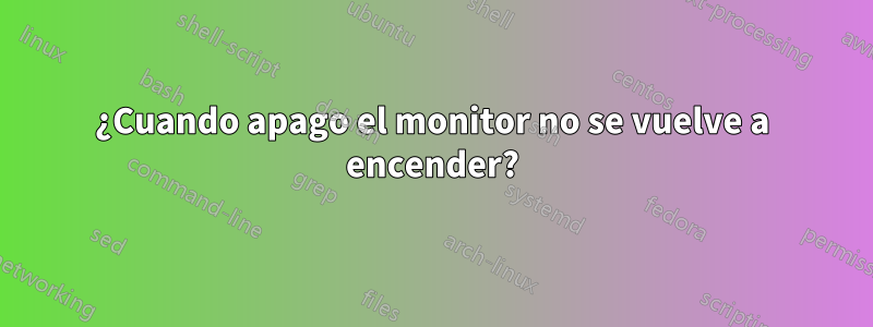 ¿Cuando apago el monitor no se vuelve a encender?