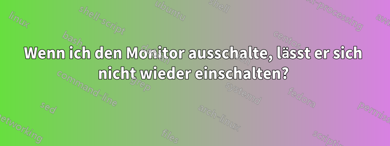 Wenn ich den Monitor ausschalte, lässt er sich nicht wieder einschalten?