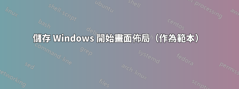 儲存 Windows 開始畫面佈局（作為範本）