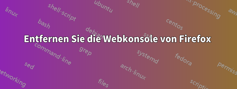 Entfernen Sie die Webkonsole von Firefox