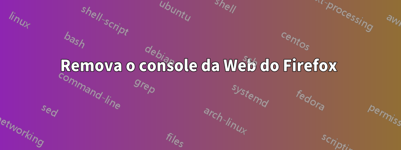 Remova o console da Web do Firefox