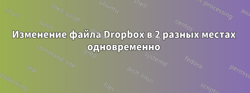 Изменение файла Dropbox в 2 разных местах одновременно