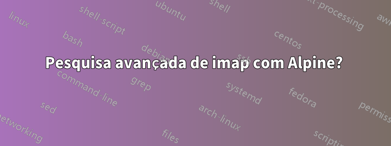 Pesquisa avançada de imap com Alpine?