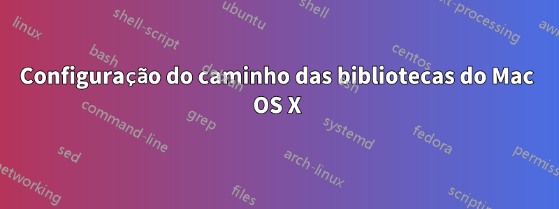 Configuração do caminho das bibliotecas do Mac OS X
