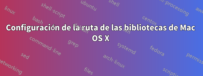 Configuración de la ruta de las bibliotecas de Mac OS X